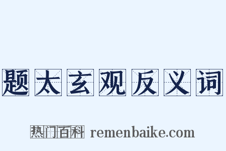 题太玄观反义词是什么意思的图片